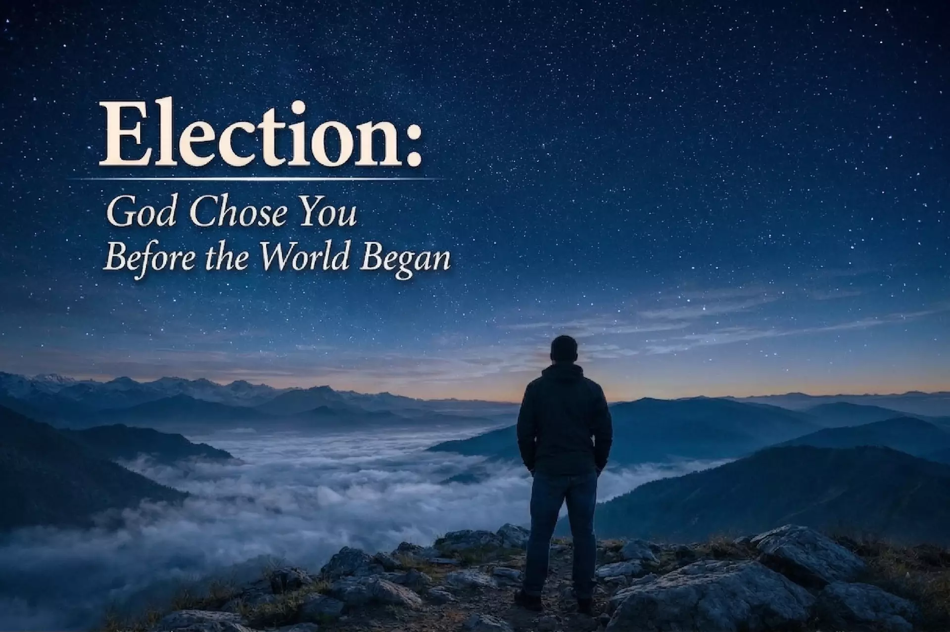 Election God Chose You Before the World Began.